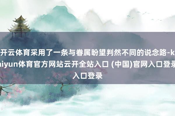 開(kāi)云體育采用了一條與眷屬盼望判然不同的說(shuō)念路-kaiyun體育官方網(wǎng)站云開(kāi)全站入口 (中國(guó))官網(wǎng)入口登錄