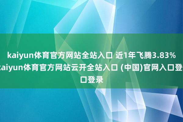 kaiyun體育官方網站全站入口 近1年飛騰3.83%-kaiyun體育官方網站云開全站入口 (中國)官網入口登錄