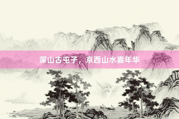 深山古屯子，京西山水嘉年華