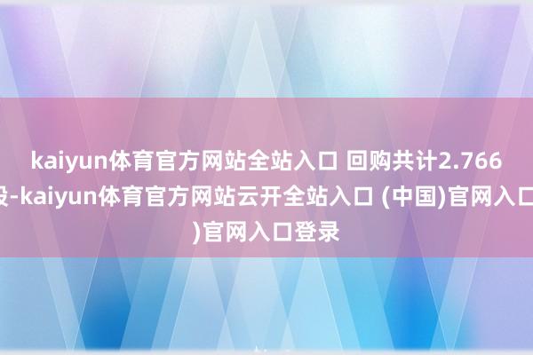 kaiyun體育官方網站全站入口 回購共計2.7660萬股-kaiyun體育官方網站云開全站入口 (中國)官網入口登錄