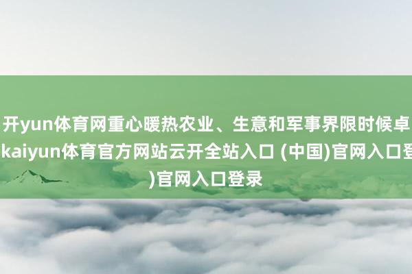 開(kāi)yun體育網(wǎng)重心暖熱農(nóng)業(yè)、生意和軍事界限時(shí)候卓絕-kaiyun體育官方網(wǎng)站云開(kāi)全站入口 (中國(guó))官網(wǎng)入口登錄