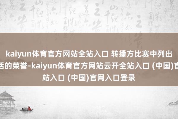 kaiyun體育官方網(wǎng)站全站入口 轉(zhuǎn)播方比賽中列出了詹姆斯生活的榮譽(yù)-kaiyun體育官方網(wǎng)站云開全站入口 (中國)官網(wǎng)入口登錄