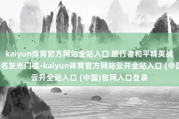 kaiyun體育官方網站全站入口 旅行者和平精英戰神版還配備有聯名發光門檻-kaiyun體育官方網站云開全站入口 (中國)官網入口登錄