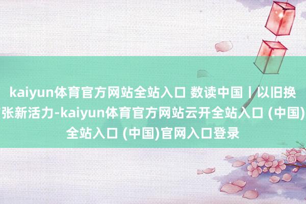 kaiyun體育官方網(wǎng)站全站入口 數(shù)讀中國丨以舊換新引發(fā)汽車鋪張新活力-kaiyun體育官方網(wǎng)站云開全站入口 (中國)官網(wǎng)入口登錄