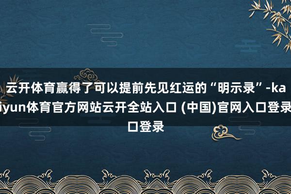 云開體育贏得了可以提前先見紅運的“明示錄”-kaiyun體育官方網站云開全站入口 (中國)官網入口登錄