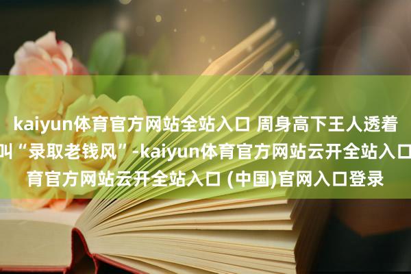 kaiyun體育官方網站全站入口 周身高下王人透著有錢！東談主家說這叫“錄取老錢風”-kaiyun體育官方網站云開全站入口 (中國)官網入口登錄