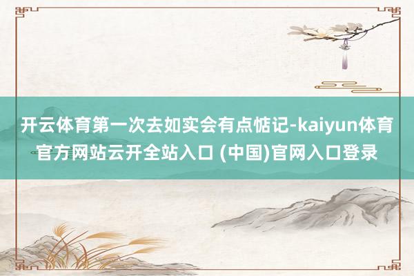 開云體育第一次去如實會有點惦記-kaiyun體育官方網站云開全站入口 (中國)官網入口登錄