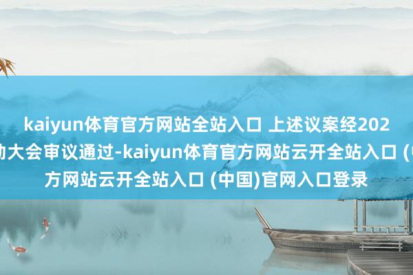 kaiyun體育官方網站全站入口 上述議案經2025年第一次臨時鼓動大會審議通過-kaiyun體育官方網站云開全站入口 (中國)官網入口登錄