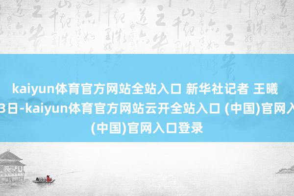 kaiyun體育官方網站全站入口 新華社記者 王曦 攝3月23日-kaiyun體育官方網站云開全站入口 (中國)官網入口登錄